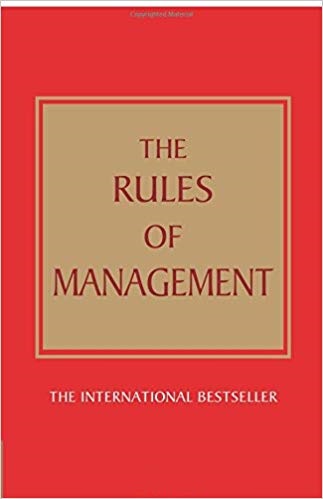 The Rules of Management:A definitive code for managerial success: A definitive code for managerial s The Rules of Management:A definitive code for managerial success: A definitive code for managerial s